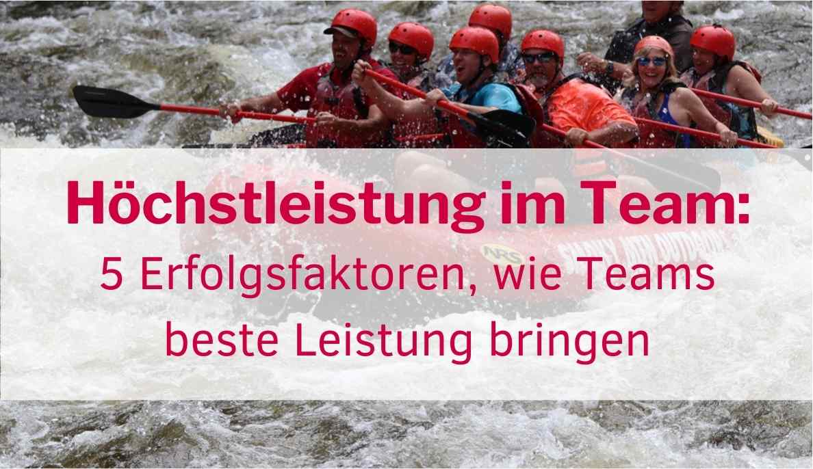 Hoechstleisung im Team: 5 Erfolgsfaktoren, wie Teams beste Leistung bringen