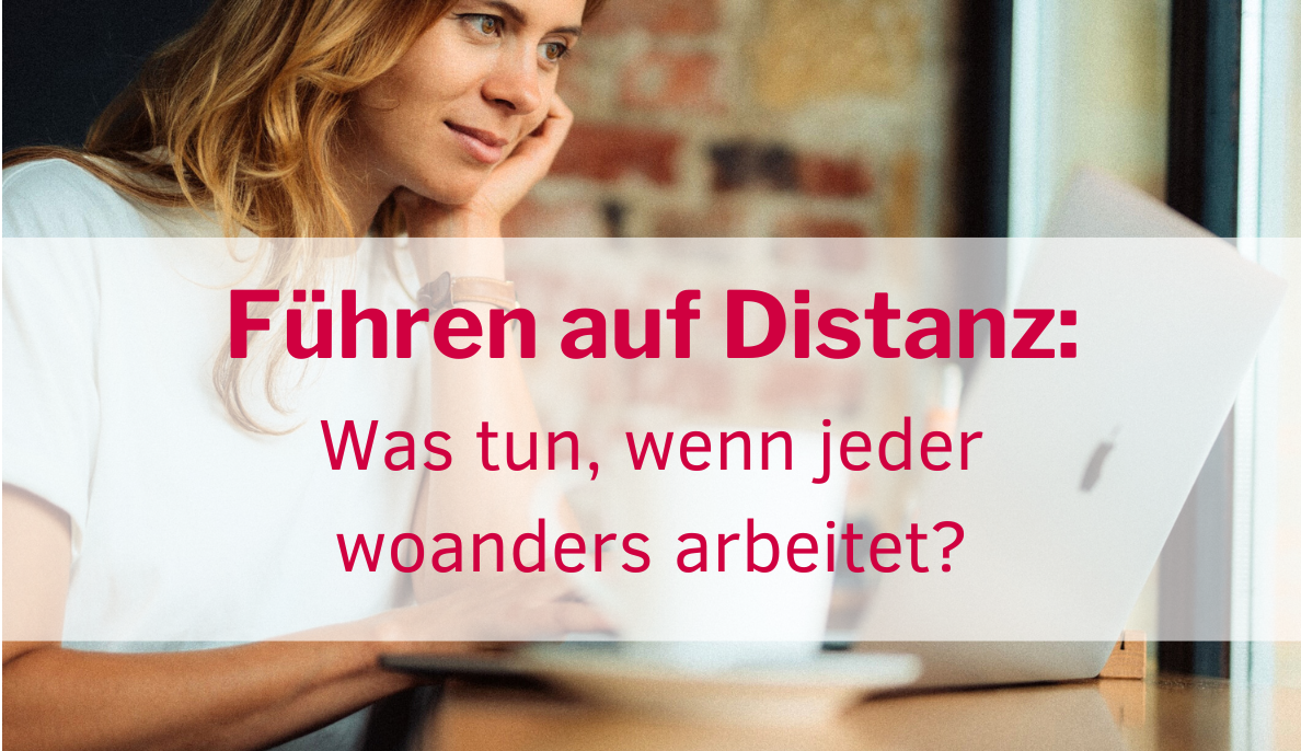 Führen auf Distanz - Was tun, wenn jeder woanders arbeitet