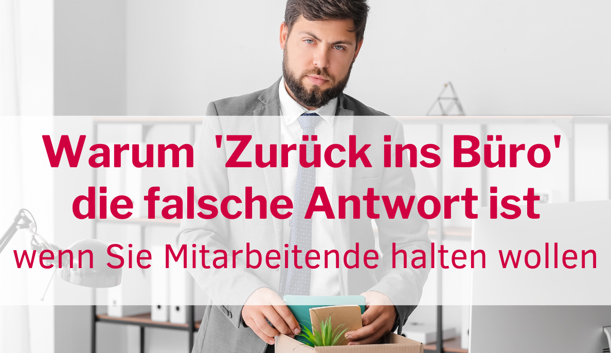Warum Büropflicht die falsche Antwort ist, wenn Sie Mitarbeitende halten wollen