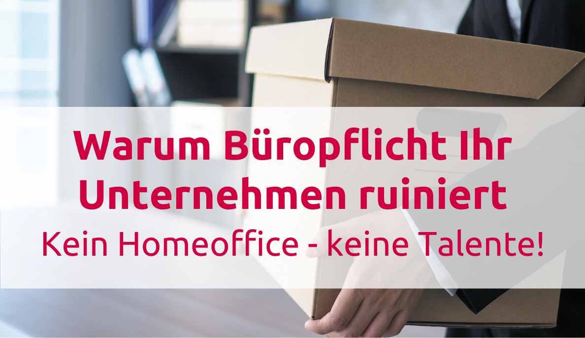 Warum Büropflicht Ihr Unternehmen ruiniert: Kein Homeoffice, keine Talente!