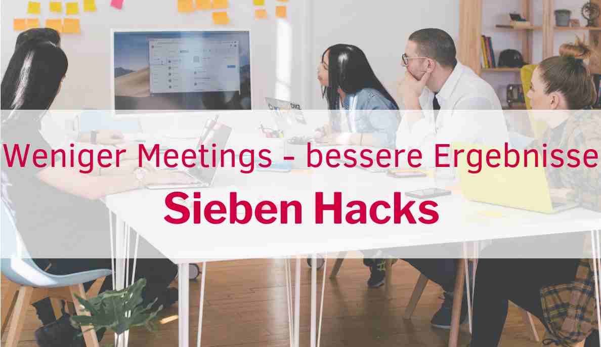 Weniger Meetings - bessere Ergebnisse: 7 geniale Hacks